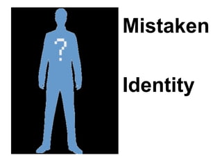 Mistaken
Identity
 