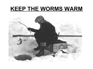 KEEP THE WORMS WARM
 
