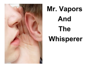 Mr. Vapors
And
The
Whisperer
 