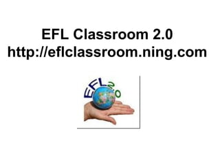 EFL Classroom 2.0
http://eflclassroom.ning.com
 