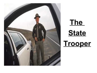 The
State
Trooper
 