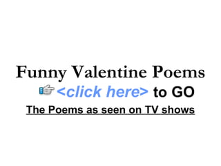 The Poems as seen on TV shows Funny Valentine Poems < click here >   to   GO 