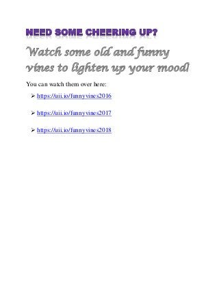 You can watch them over here:
 https://uii.io/funnyvines2016
 https://uii.io/funnyvines2017
 https://uii.io/funnyvines2018
 