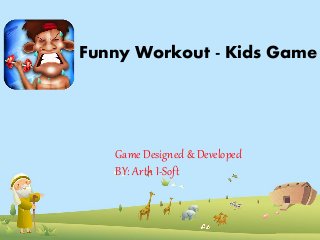 Funny Workout - Kids Game
Game Designed & Developed
BY: Arth I-Soft
 