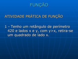 FUNÇÃO ATIVIDADE PRÁTICA DE FUNÇÃO 1 - Tenho um retângulo de perímetro 420 e lados x e y, com y>x, retira-se um quadrado de lado x. 