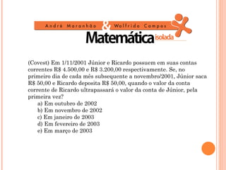 (Covest) Em 1/11/2001 Júnior e Ricardo possuem em suas contas
correntes R$ 4.500,00 e R$ 3.200,00 respectivamente. Se, no
primeiro dia de cada mês subsequente a novembro/2001, Júnior saca
R$ 50,00 e Ricardo deposita R$ 50,00, quando o valor da conta
corrente de Ricardo ultrapassará o valor da conta de Júnior, pela
primeira vez?
    a) Em outubro de 2002
    b) Em novembro de 2002
    c) Em janeiro de 2003
    d) Em fevereiro de 2003
    e) Em março de 2003
 
 