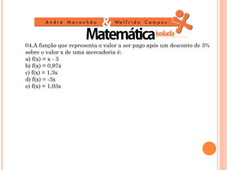 04.A função que representa o valor a ser pago após um desconto de 3%
sobre o valor x de uma mercadoria é:
a) f(x) = x - 3
b) f(x) = 0,97x
c) f(x) = 1,3x
d) f(x) = -3x
e) f(x) = 1,03x
 