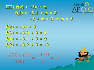III) f(x) = -3x + m
     f(1) = -3.1 + m = 0
            -3 + m = 0  m = 3
f(x)   =   -3x + 3
f(0)   =   -3.0 + 3 = 3
f(1)   =   -3.1 + 3 = 0
f(2)   =   -3.2 + 3 = -3

 f (2) f (1)       3 0
                           1
     f (0)          3
 