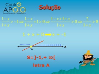 Solução
1 x           1 x                1 x 1 x        2
      1           1 0                      0         0
1 x           1 x                  1 x         1 x

            1+x=0                x = -1

          ---------     ++++++++++++
                                       x
                  -1


                S=]-1,+ ∞[
                       letra A
 
