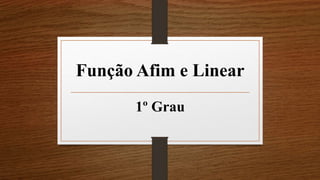 Função Afim e Linear
1º Grau
 