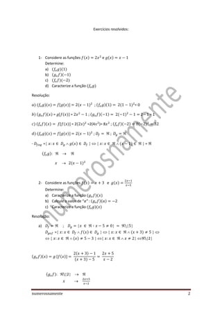 numerosnamente 2
Exercícios resolvidos:
1- Considere as funções e
Determine:
a)
b)
c)
d) Caracterize a função
Resolução:
; = 0
= = ; 2 – 1 = 1
= 2 =2(4 )= 8 ;
;
- =   =
2- Considere as funções e
Determine:
a) Caracterize a função
b) Calcule o valor de “a” :
c) Caracterize a função
Resolução:
a) ;  
=   
    2
2
 