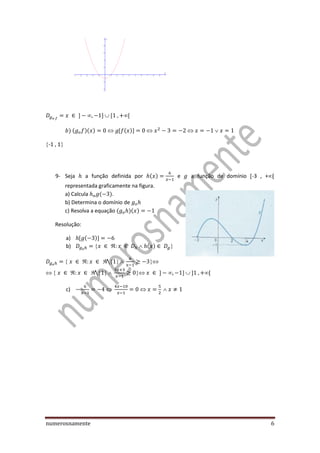 numerosnamente 6
 
  
-1 , 1
9- Seja a função definida por e a função de domínio -3 , +
representada graficamente na figura.
a) Calcula .
b) Determina o domínio de
c) Resolva a equação
Resolução:
a)
b) 
  
     
c)  
 