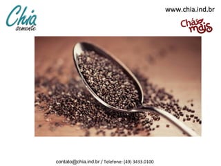 www.chia.ind.brwww.chia.ind.br
contato@chia.ind.br / Telefone: (49) 3433.0100
 