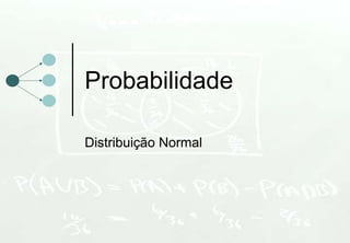 Probabilidade

Distribuição Normal
 