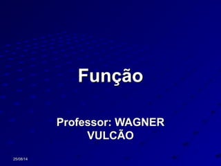 25/08/1425/08/14
FunçãoFunção
Professor: WAGNERProfessor: WAGNER
VULCÃOVULCÃO
 