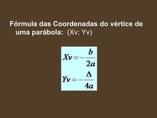 Fórmula das Coordenadas do vértice de
 uma parábola: (Xv; Yv)
 