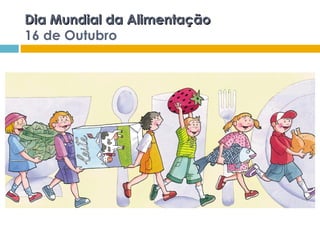 Dia Mundial da AlimentaçãoDia Mundial da Alimentação
16 de Outubro
 