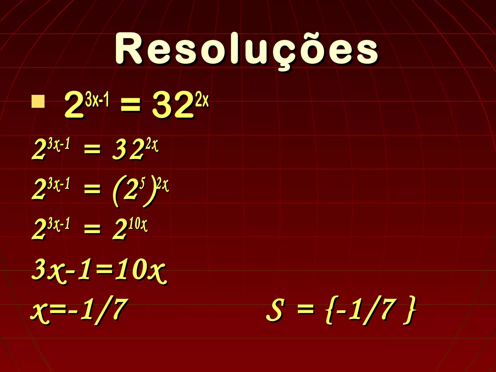 ResoluçõesResoluções
 223x-13x-1
= 32= 322x2x
223x-13x-1
= 32= 322x2x
223x-13x-1
= (2= (255
))2x2x
223x-13x-1
= 2= 210x10x
3x-1=10x3x-1=10x
x=-1/7 S = {-1/7 }x=-1/7 S = {-1/7 }
 