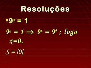 ResoluçõesResoluções
 99xx
= 1= 1
99xx
= 1= 1 ⇒⇒ 99xx
= 9= 900
; logo; logo
x=0.x=0.
S = {0}S = {0}
 