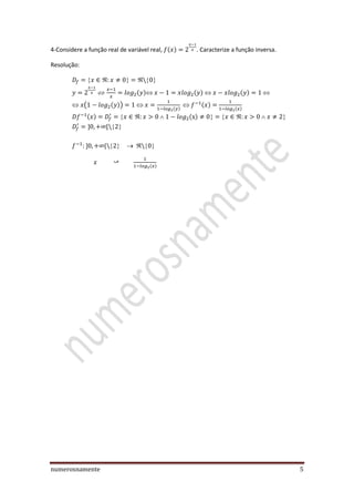 numerosnamente 5
4-Considere a função real de variável real, ( ) . Caracterize a função inversa.
Resolução:
( ) ( ) ( )
( ( )) ( )
( ) ( )
( ) ( )
( )
 