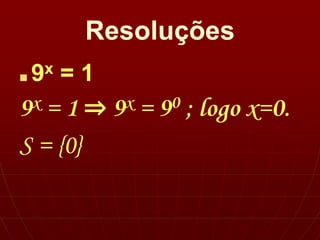 Resoluções
■ 9x = 1
9x = 1 ⇒ 9x = 90 ; logo x=0.
S = {0}
 