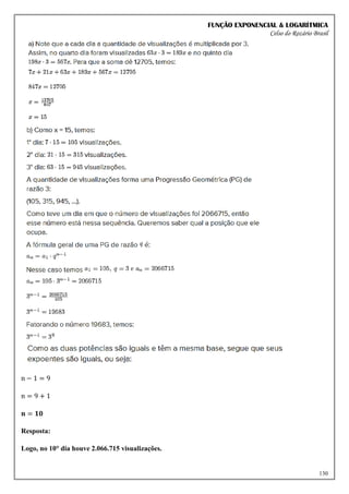 FUNÇÃO EXPONENCIAL & LOGARÍTMICA
Celso do Rozário Brasil
130
n − 1 = 9
n = 9 + 1
𝐧 = 𝟏𝟎
Resposta:
Logo, no 10° dia houve 2.066.715 visualizações.
 