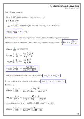 FUNÇÃO EXPONENCIAL & LOGARÍTMICA
Celso do Rozário Brasil
81
Se t = 30 então x igual à ...
Nós não sabemos o valor deste log, a base tá estranha, vamos mudá-la, isso poderá nos ajudar.
Nós temos que:
 