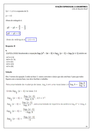FUNÇÃO EXPONENCIAL & LOGARÍTMICA
Celso do Rozário Brasil
88
2y1 = 1, (1 é o expoente de 2)
y1 = 1/2
Altura do retângulo é:
Resposta: B
9.
Solução
Dos 3 termos da equação 2 estão na base 3, vamos converter o único que não está base 3 para que todos
fiquem com a mesma base, isso deve facilitar o trabalho.
 