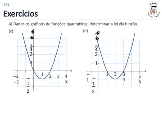 4) Dados os gráficos de funções quadráticas, determinar a lei da função.
(c) (d)
3
4
5
𝑥
−
1
1
1
2
3
−
1
�
�
4
2
−
2
1 2 3 4
𝑥
1
2
−
1
−
2
3
�
�
4
−2
−1
Exercícios
173
 