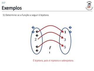 Exemplos
�
�
2
�
�
𝟏
3
5
𝒇
𝟏
5) Determine se a função a seguir é bijetora.
�
�
�
�
É bijetora, pois é injetora e sobrejetora.
217
 