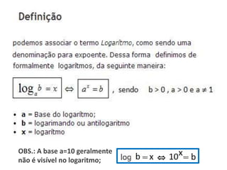OBS.: A base a=10 geralmente
não é visível no logaritmo;
 