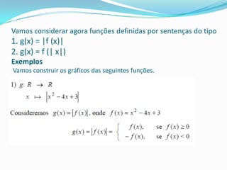 Vamos considerar agora funções definidas por sentenças do tipo1. g(x) = |f (x)|2. g(x) = f (| x|)Exemplos Vamos construir os gráficos das seguintes funções. 