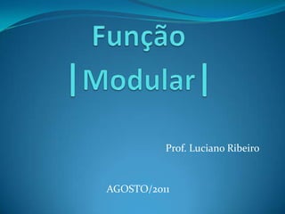 Função|Modular| Prof. Luciano Ribeiro AGOSTO/2011 
