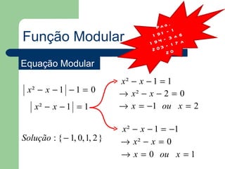 .
                                      Pa g 1

Função Modular
                                          –
                                    1 91 3 a 6
                                        –
                                   1 94 – 1 7 a
                                    2 03 0
                                          2

Equação Modular
                             x² − x − 1 = 1
 x² − x − 1 − 1 = 0          → x² − x − 2 = 0
    x² − x − 1 = 1           → x = −1 ou x = 2

                             x ² − x − 1 = −1
Solução : { − 1, 0, 1, 2 }   → x² − x = 0
                             → x = 0 ou x = 1
 