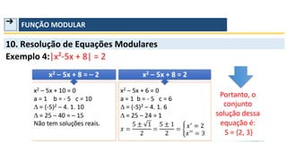 ➔ FUNÇÃO MODULAR
10. Resolução de Equações Modulares
Exemplo 4:|x²-5x + 8| = 2
 