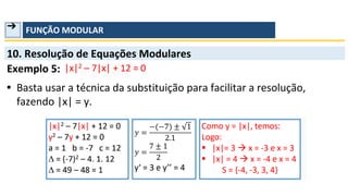 ➔ FUNÇÃO MODULAR
10. Resolução de Equações Modulares
Exemplo 5:
▪ Basta usar a técnica da substituição para facilitar a resolução,
fazendo |x| = y.
 