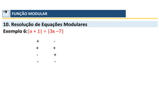 ➔ FUNÇÃO MODULAR
10. Resolução de Equações Modulares
Exemplo 6:|x + 1| = |3x –7|
+ -
+ +
- +
- -
 
