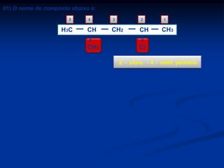01) O nome do composto abaixo é:
5

H3C

4

3

2

CH

CH2

CH

CH3
a) 2 – metil pentano.
b) 2 – cloro – 4 – metil pentano.
c) 2, 3 – dicloro – metil pentano.
d) 2 – cloro hexano.

e) 2, 4 – dimetil pentano.

1

CH3

Cl
2 – cloro – 4 – metil pentano

 