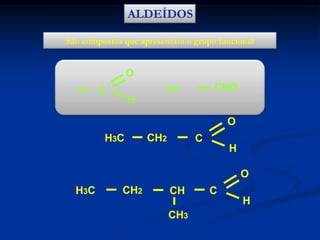 ALDEÍDOS
São compostos que apresentam o grupo funcional

O
CHO

ou

C
H

O
H3C

CH2

C
H
O

H3C

CH2

CH

C
H

CH3

 