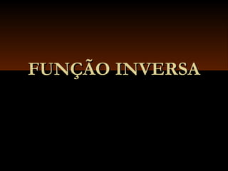 FUNÇÃO INVERSAFUNÇÃO INVERSA
 