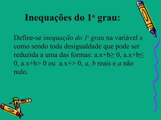 Inequações do 1 grau:  o


Define-se inequação do 1o grau na variável x
como sendo toda desigualdade que pode ser
reduzida...