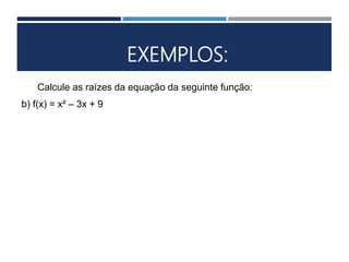 EXEMPLOS:
Calcule as raízes da equação da seguinte função:
b) f(x) = x² – 3x + 9
 