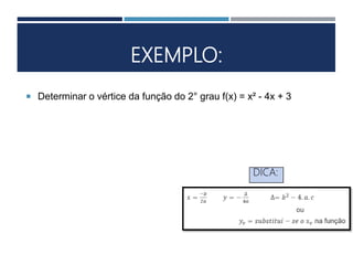 EXEMPLO:
 Determinar o vértice da função do 2° grau f(x) = x² - 4x + 3
DICA:
 