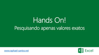 www.raphael-santos.net
Hands On!
Pesquisando apenas valores exatos
 