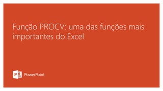 Função PROCV: uma das funções mais
importantes do Excel
 