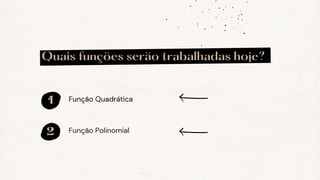 Função Quadrática
1
Função Polinomial
2
Quais funções serão trabalhadas hoje?
 