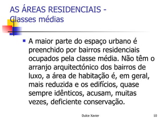 AS ÁREAS RESIDENCIAIS - Classes médias A maior parte do espaço urbano é preenchido por bairros residenciais ocupados pela classe média. Não têm o arranjo arquitectónico dos bairros de luxo, a área de habitação é, em geral, mais reduzida e os edifícios, quase sempre idênticos, acusam, muitas vezes, deficiente conservação. 