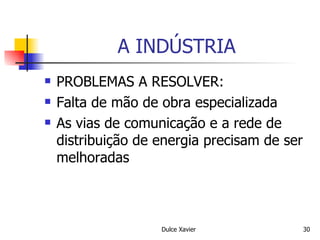 A INDÚSTRIA PROBLEMAS A RESOLVER: Falta de mão de obra especializada As vias de comunicação e a rede de distribuição de energia precisam de ser melhoradas 