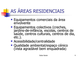 AS ÁREAS RESIDENCIAIS Equipamentos comerciais da área envolvente Equipamentos colectivos (creches, jardins-de-infância, escolas, centros de saúde, centros culturais, centros de dia, etc.). Acessibilidade/centralidade Qualidade ambiental/espaço cénico (vista agradável bem enquadrada ) 