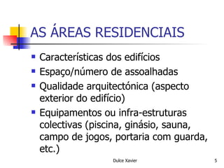 AS ÁREAS RESIDENCIAIS Características dos edifícios Espaço/número de assoalhadas Qualidade arquitectónica (aspecto exterior do edifício) Equipamentos ou infra-estruturas colectivas (piscina, ginásio, sauna, campo de jogos, portaria com guarda, etc.) 